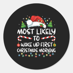 Most Likely To Wake Up First On Christmas Morning  Classic Round Sticker