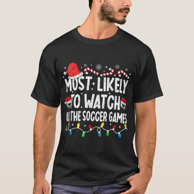 Most Likely To Watch All The Soccer Games Christma T-Shirt (Front)