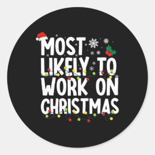 Most Likely To Work Christmas Xmas Family Matching Classic Round Sticker