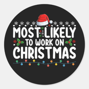 Most Likely To Work On Christmas Holiday Family Ma Classic Round Sticker