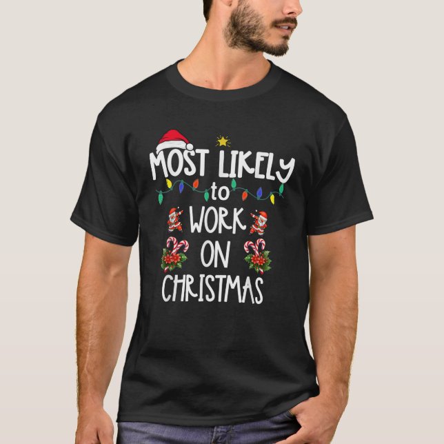 Most Likely To Work On Christmas Xmas  T-Shirt (Front)
