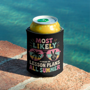 Most Likely To Work On Lesson Plans All Summer Can Cooler