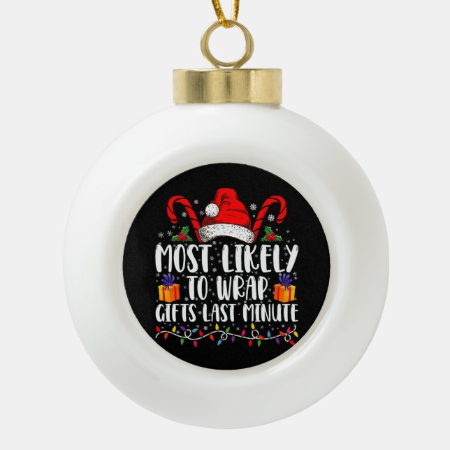 Most Likely To Wrap Gifts Last Minute Christmas  Ceramic Ball Christmas Ornament (Front)