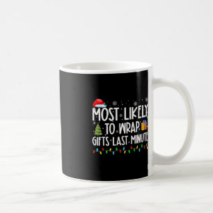 Most Likely To Wrap Gifts Last Minute Christmas Ma Coffee Mug