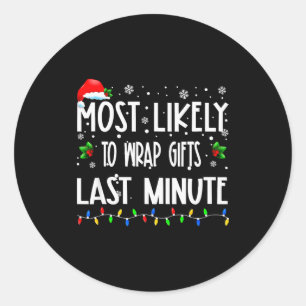Most Likely To Wrap Last Minute Christmas Family P Classic Round Sticker