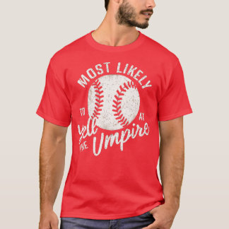 most likely to yell at the umpire 4 T-Shirt