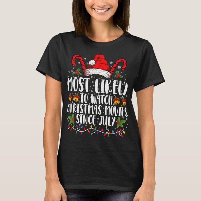 Most Likely Watch Christmas Movies Since July Xmas T-Shirt (Front)
