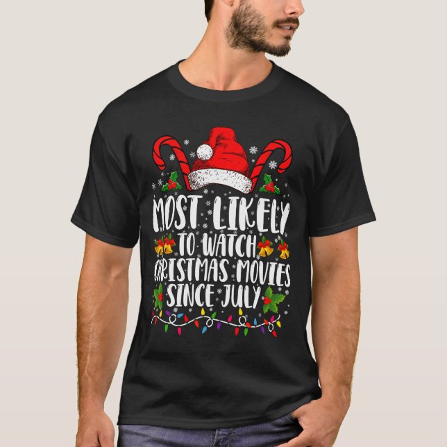 Most Likely Watch Christmas Movies Since July Xmas T-Shirt (Front)