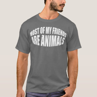 Most Of My Friends Are Animals girl friends T-Shirt
