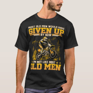 Most Old Men Would Have Given Up By Now I Am Not L T-Shirt