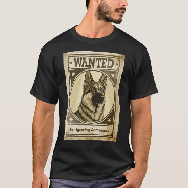 Most Wanted German Shepherd for Ignoring Commands  T-Shirt (Front)
