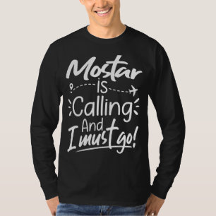Mostar Is Calling and I Must Go  Bosnia and Herzeg T-Shirt