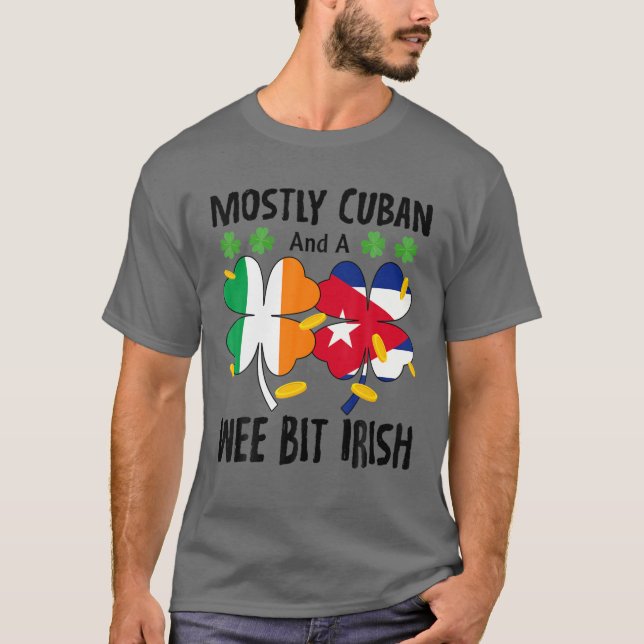 Mostly Cuban And A Wee Bit Irish St Patricks Day T-Shirt (Front)