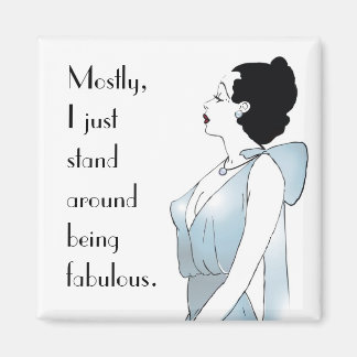 Mostly, I just stand around being fabulous Magnet