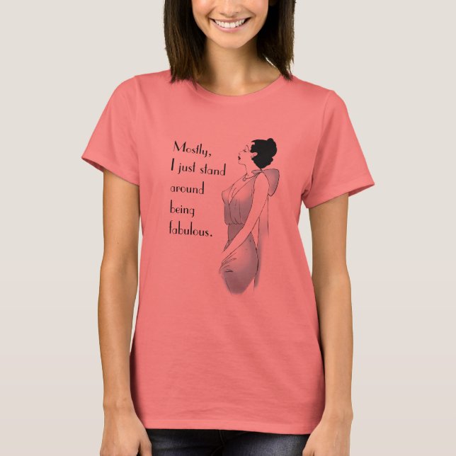 Mostly, I just stand around being fabulous - Shirt (Front)