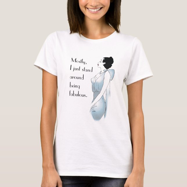 Mostly, I just stand around being fabulous - Shirt (Front)