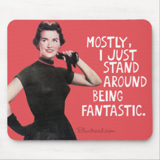Mostly I just stand around being fantastic. Mouse Mat