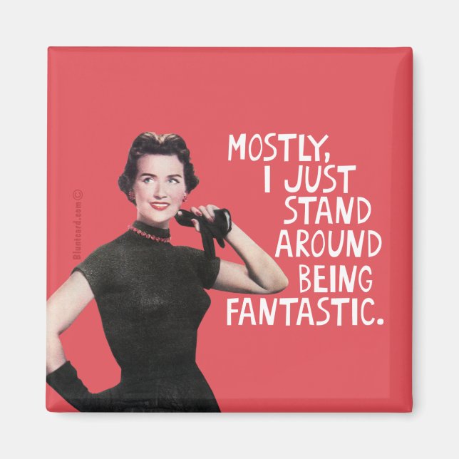 Mostly I just stand around being stunning. Magnet (Front)