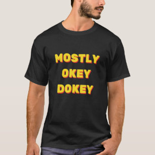 Mostly Okey Dokey Joke Mental Health Coping Worl T-Shirt