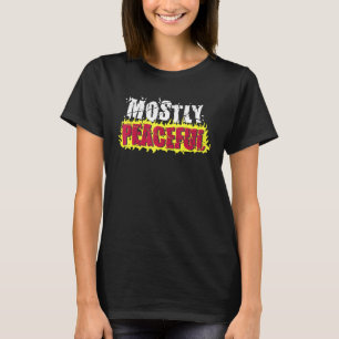 Mostly Peaceful Fire Protest Political Sarcasm Say T-Shirt