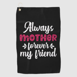 Mother Art Mother Forever My Friends Golf Towel