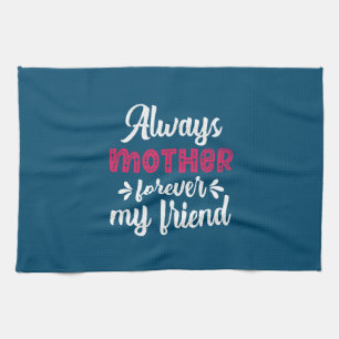 Mother Art Mother Forever My Friends Tea Towel