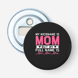 Mother Art My Nickname Is Mom Bottle Opener