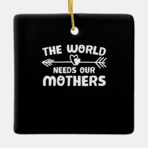 Mother Art The World Needs Our Mothers Ceramic Ornament