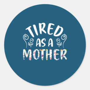 Mother Art Tired As A Mother Classic Round Sticker