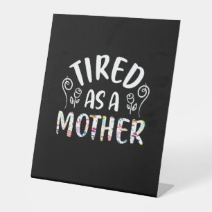 Mother Art Tired As A Mother Pedestal Sign