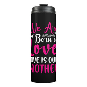 Mother Art We Are Born Of Love Our Mother Thermal Tumbler
