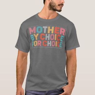 Mother By Choice For Choice Pro Choice Feminist Ri T-Shirt