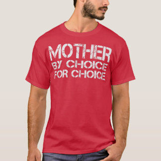 Mother By Choice For Choice Pro Choice Feminist Ri T-Shirt