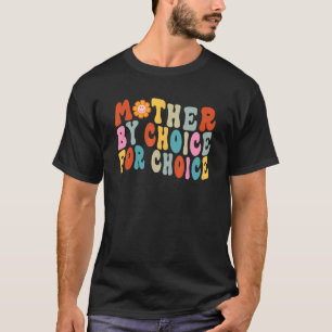 Mother By Choice For Choice Pro Choice Feminist Ri T-Shirt
