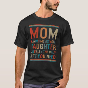 Mother Daughter Having Me As Your Daughter Is You T-Shirt