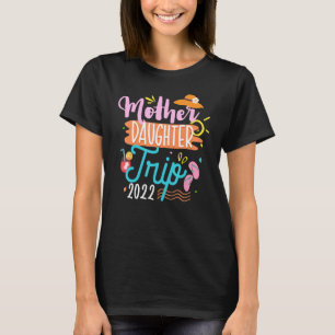 Mother Daughter Trip 2022 Family Vacation Girls Tr T-Shirt
