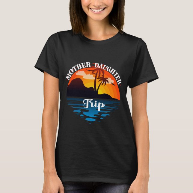 Mother Daughter Trip, Family Vacation Sunset T-Shirt (Front)