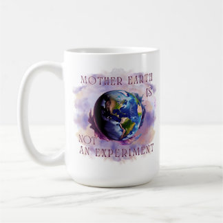 MOTHER EARTH IS NOT AN EXPERIMENT Mug