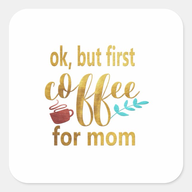 Mother Gift First Coffee For Mum Square Sticker (Front)