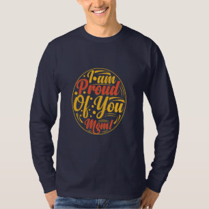 Mother Gift I Am Proud Of You T-Shirt