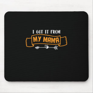 Mother Gift I Got It From My Mama Mouse Mat