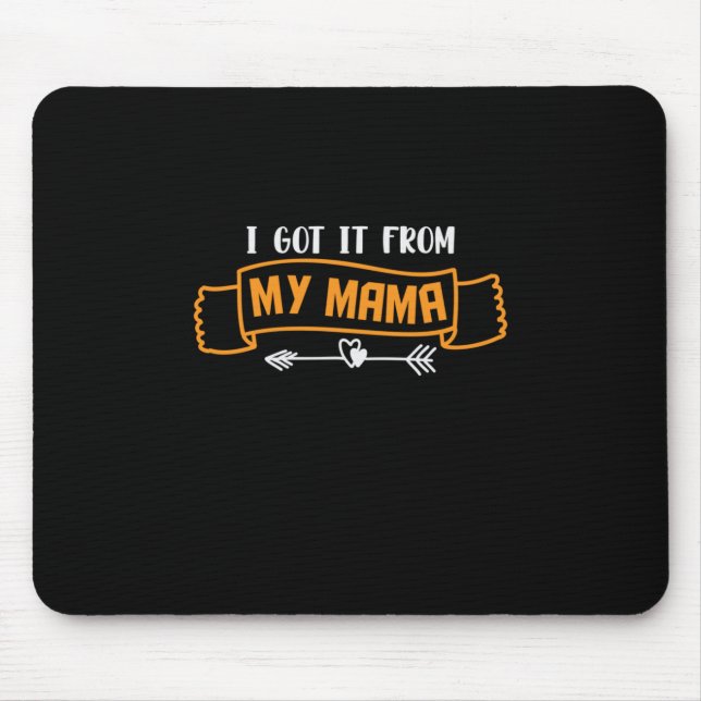 Mother Gift I Got It From My Mama Mouse Mat (Front)