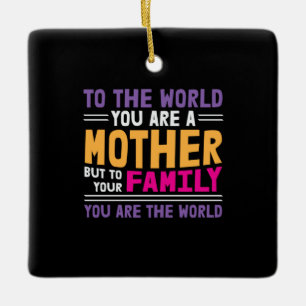 Mother Gift To The World You Are A Mother Ceramic Ornament