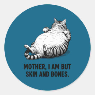 Mother, I Am But Skin And Bones Funny Cat Mom Cat Classic Round Sticker