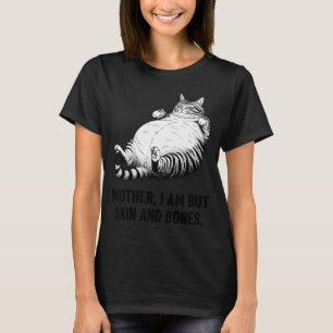 Mother, I Am But Skin And Bones Funny Cat Mom Cat T-Shirt