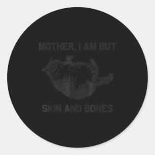 Mother, I Am But Skin And Bones Funny Cat Vintage  Classic Round Sticker