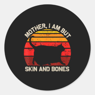 Mother, I Am But Skin And Bones Funny Cat Vintage  Classic Round Sticker