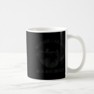 Mother, I Am But Skin And Bones Funny Cat Vintage  Coffee Mug
