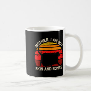 Mother, I Am But Skin And Bones Funny Cat Vintage  Coffee Mug
