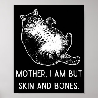 Mother i am but skin and bones funny fat catpng poster